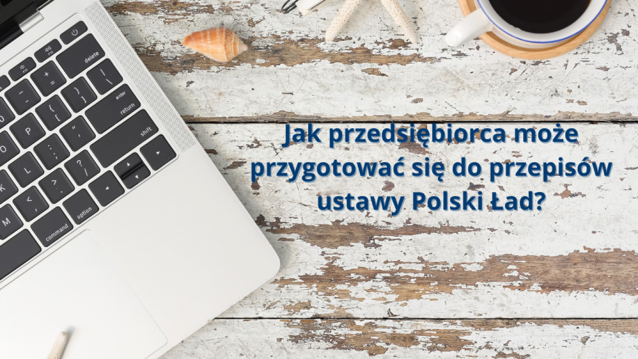 Jak przedsiębiorca może przygotować się do przepisów ustawy Polski Ład