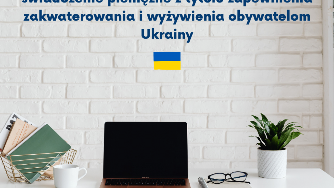 Wydłużenie okresu, za który może być przyznane świadczenie pieniężne z tytułu zapewnienia zakwaterowania i wyżywienia obywatelom Ukrainy ł